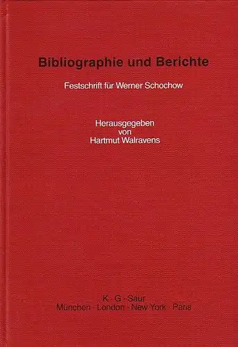 Walravens, Hartmut (Hrsg.): Bibliographie und Berichte : Festschrift für Werner Schochow dem langjährigen Redakteur der Bibliographischen Berichte. 