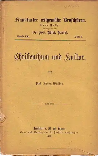 Walter, Anton Prof. // Raich, Joh. Mich. Dr. (Hrsg.): Frankfurter zeitgemäße Broschüren. Neue Folge Band IX. Heft 5. - Christenthum und Kultur. 