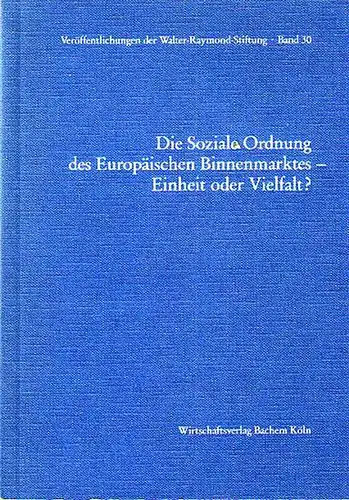 Walter-Raymond-Stiftung: Die Soziale Ordnung des Europäischen Binnenmarktes - Einheit oder Vielfalt?. 