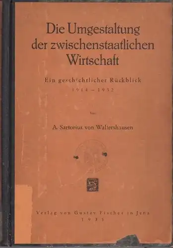 Waltershausen, A. Sartorius von: Die Umgestaltung der zwischenstaatlichen Wirtschaft : Ein geschichtlicher Rückblick 1914-1932. 