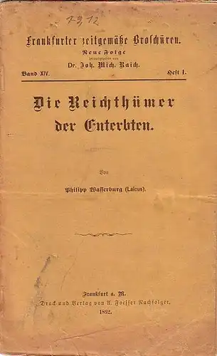 Wasserburg, Philipp // Raich, Joh. Mich. Dr. (Hrsg.): Frankfurter zeitgemäße Broschüren. Neue Folge. Band XIV. Heft 1. - Die Reichthümer der Enterbten. 