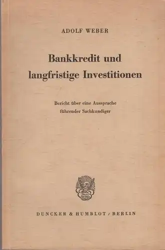 Weber, Adolf: Bankkredit und langfristige Investitionen. Bericht über eine Aussprache führender Sachkundiger. 
