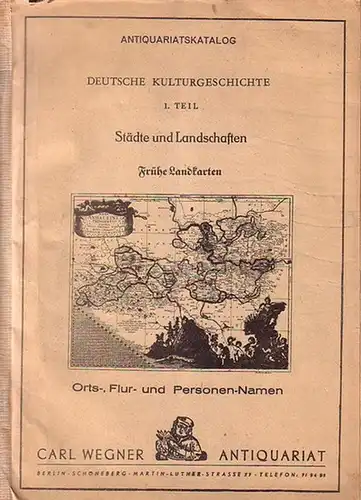 Wegner, Carl ( Antiquariat Berlin ): Deutsche Kulturgeschichte Teil I: Städte und Landschaften, Frühe Landkarten. Orts-, Flur- und Personen - Namen. Antiquariatskatalog Carl Wegner, Berlin, Martin-Luther-Str. 57 etwa 1950. Mit 880 Nummern. 