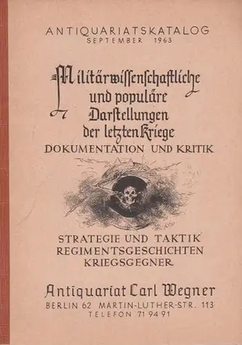 Wegner, Carl ( Antiquariat Berlin ): Militärwissenschaftliche und populäre Darstellungen der letzten Kriege. Dokumentation und Kritik, Strategie und Taktik, Regimentsgeschichten, Kriegsgegner. Antiquariats-Katalog aus dem Antiquariat...