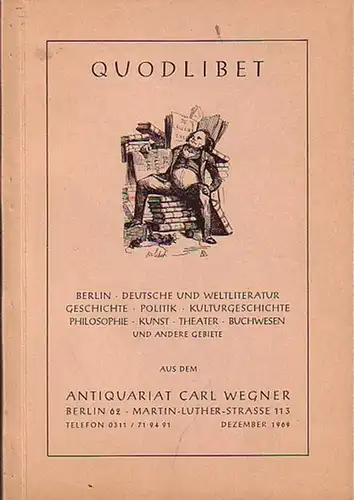 Wegner, Carl ( Antiquariat Berlin ): Quodlibet - Berlin / Deutsche und Weltliteratur / Geschichte / Politik / Kulturgeschichte / Philosophie / Kunst / Theater / Buchwesen und andere Gebiete. Angebot aus dem Antiquariat Carl Wegner, Berlin, Martin-Luther-S