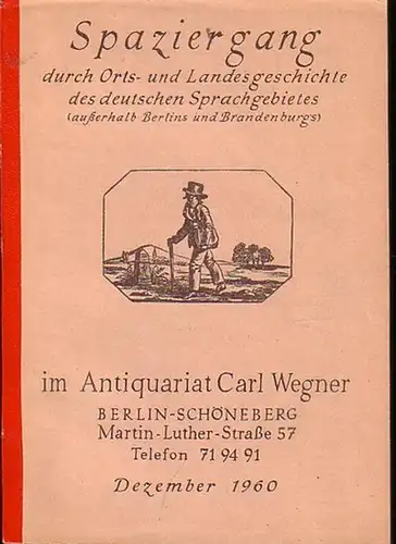 Wegner, Carl ( Antiquariat Berlin ): Spaziergang durch Orts- und Landesgeschichte des deutschen Sprachgebietes (außerhalb Berlins und Brandenburgs). Angebot des Antiquariat Carl Wegner, Berlin, Martin-Luther-Str.113 im Dezember 1960. Mit 1951 Nummern. 