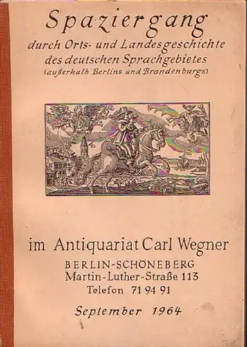 Wegner, Carl ( Antiquariat Berlin ): Spaziergang durch Orts- und Landesgeschichte des deutschen Sprachgebietes (außerhalb Berlins und Brandenburgs). Angebot des Antiquariat Carl Wegner, Berlin, Martin-Luther-Str.113 im September 1964. Mit 2055 Nummern. 