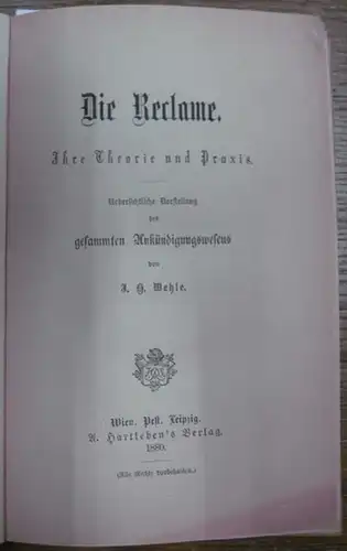 Wehle, Johann Hermann: Die Reclame ( Reklame ) - Ihre Theorie und Praxis. Uebersichtliche Darstellung des gesammten Ankündigungswesens. 