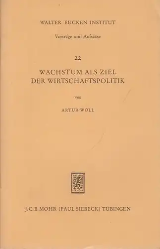 Woll, Artur: Wachstum als Ziel der Wirtschaftspolitik. Überarbeitete Fassung eines Vortrags vom 2. Juli 1968. (= Walter Eucken Institut, Vorträge und Aufsätze, 22). 