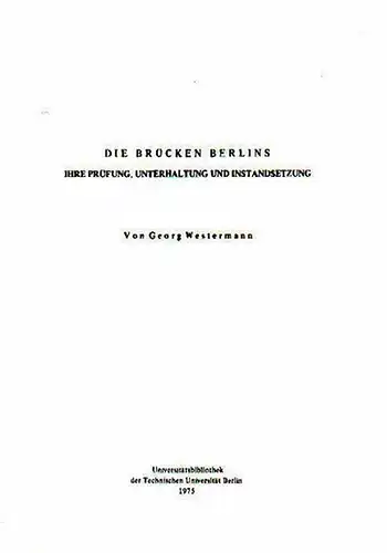 Westermann, Georg: Die Brücken Berlins. Ihre Prüfung, Unterhaltung und Instandsetzung. 