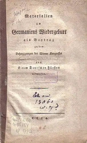 Wiener Kongreß. - [Anonym:]: Materialien zu Germaniens Wiedergeburt als Beytrag zu den Beherzigungen des Wiener Kongresses von Einem Deutschen Fürsten entworfen. 