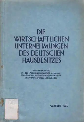 Wirtschaft: Die wirtschaftlichen Unternehmungen des Deutschen Hausbesitzes. Zusammengefaßt in der Arbeitsgemeinschaft deutscher Hausbesitzerbanken und -Organisationen und Versicherungsgesellschaften (aus Anlass der 25jährigen Bestehens). Ausgabe 1930. 