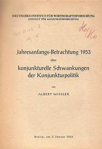 Wissler, Albert: Jahresanfangs-Betrachtung 1953 über konjunkturelle Schwankungen der Konjunkturpolitik. Vortrag am Deutschen Institut für Wirtschaftsforschung, Berlin, am 2. Januar 1953. Vortrag. 