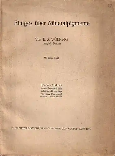 Wülfing, E.A: Einiges über Mineralpigmente. Sonder-Abdruck aus der Festschrift zum 70sten Geburtstage von Harry Rosenbusch gewidmet von seinen Schülern. 
