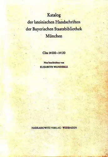Wunderle, Elisabeth: Katalog der lateinischen Handschriften der Bayerischen Staatsbibliothek München : Die Handschriften aus St.Emmeram in Regensburg. Bd. 1: Clm 14 000 - 14 130. 