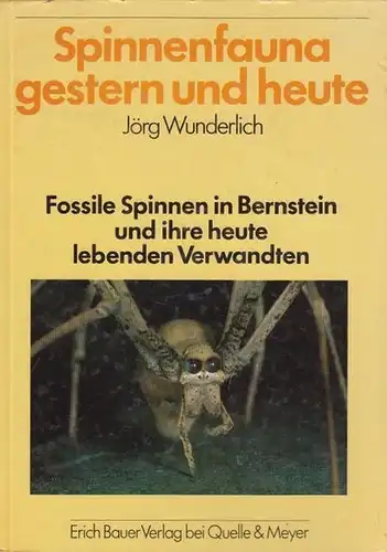Wunderlich, Jörg: Spinnenfauna gestern und heute : Fossile Spinnen in Bernstein und ihre heute lebenden Verwandten. 