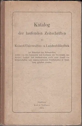 Zeitschriftenkatalog: Katalog der laufenden Zeitschriften der Kaiserlichen Universitäts  und Landesbibliothek mit Einschluß der Zeitschriften, welche von den Seminaren und Instituten der Universität, den Reichs.. 