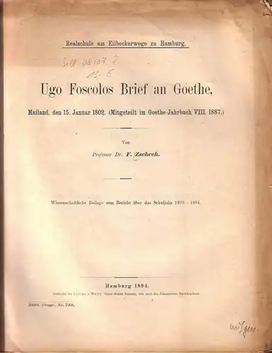 Zschech, F. - Realschule am Eilbeckerwege zu Hamburg: Ugo Foscolos Brief an Goethe, Mailan, den 15. Januar 1802. (Mitgeteilt im Goethe-Jahrbuch VIII. 1887.). 