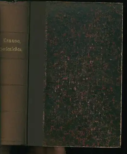 Krause, F. (Rektor der Bürgerschule für Mädchen zu Cöthen): Das Leben der menschlichen Seele und ihre Erziehung. Psychologisch - pädagogische Briefe. 1. Teil: Das Vorstellungs - und das Denkleben. 2. Teil: Das Gefühls - und das Willensleben. 