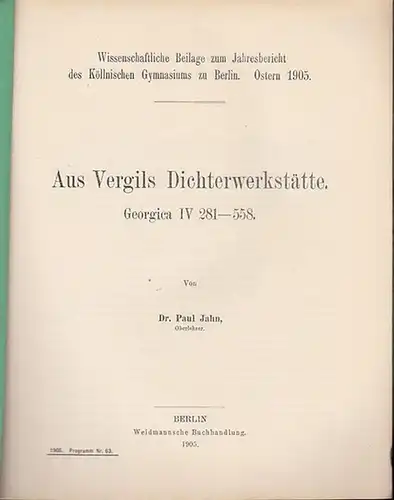 Vergil. - Vergilius Maro, Publius. - Jahn, Paul: Aus Vergils Dichterwerkstätte. Georgica IV 281 - 558. (= wissenschaftliche Beilage zum Jahresbericht des Köllnischen Gymnasiums zu Berlin. Ostern 1905. Programm Nr. 63). 