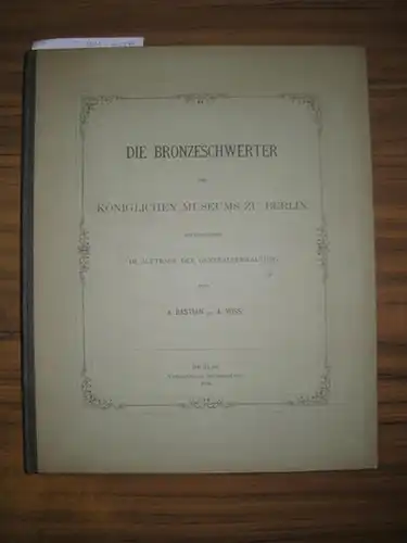 Bastian, A. und A. Voss: Die Bronzeschwerter des königlichen Museums zu Berlin herausgegeben im Auftrage der Generalverwaltung. 