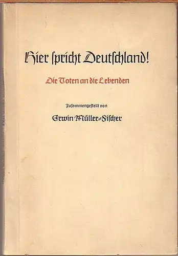 Müller-Fischer, Erwin (Zusammenstellung): Hier spricht Deutschland! Die Toten an die Lebenden. 