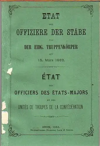 Militärdepartement, schweizerisches: Etat der Offiziere der Stäbe und der eidg. Truppenkörper auf 15. März 1882. État des officiers des États-Majors et des Unités de Troupes de la confédération. 