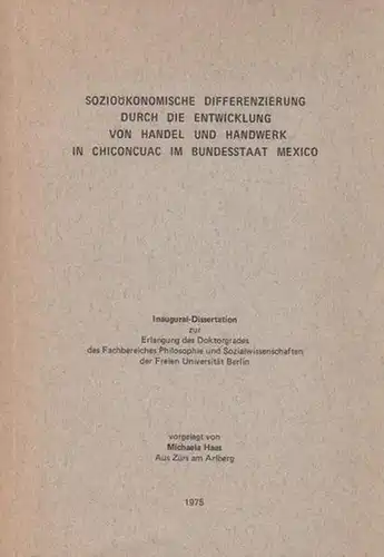 Haas, Michaela: Sozioökonomische Differenzierung durch die Entwicklung von Handel und Handwerk in Chiconcuac im Bundesstaat Mexico. Mit einer Einleitung. Inaugural-Dissertation ...der Freien Universtiät Berlin 1975. 