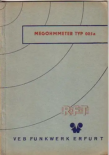 Rundfunktechnik: RFT - VEB Funkwerk Erfurt: Megohmmeter Gerätebeschreibung Typ 005 a. Ausgabe Mai 1958. 