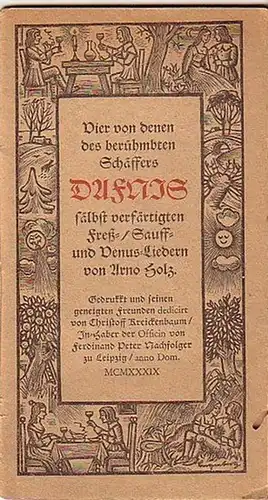 Holz, Arno (1863-1929): Dafnis. Vier von denen des berühmbten Schäffers Dafnis sälbst verfärtigten Freß- / Sauff- und Venus-Liedern von Arno Holz. Gedrukkt und seinen geneigten...