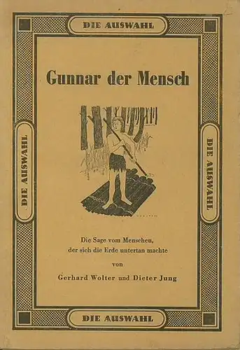 Wolter, Gerhard und  Jung, Dieter: Gunnar der Mensch. Die Sage vom Menschen, der sich die Erde untertan machte. (= Die Auswahl, Eine Reihe für Schule und Beruf). 