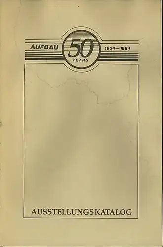 Aufbau. - Schaber, Will und Gert Niers (Ausstellung und Katalog): Katalog der Ausstellung ' Aufbau - 50 years - 1934 - 1984. ' Eine Ausstellung...