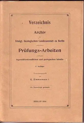 Zimmermann, E: Verzeichnis der im Archiv der Königl. Geologischen Landesanstalt zu Berlin vorhandenen Prüfungs-Arbeiten vorwiegend lagerstättenkundlichen und geologischen Inhalts. Als Manuskript gedruckt. 