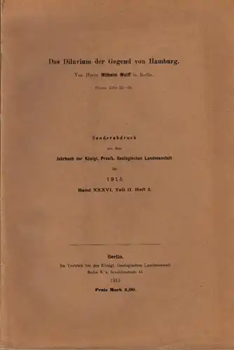 Wolff, Wilhelm: Das Diluvium der Gegend von Hamburg. Sonderabdruck aus dem Jahrbuch der Königl. Preuß. Geologischen Landesanstalt für 1915, Band 36, Teil II, Heft 2. 