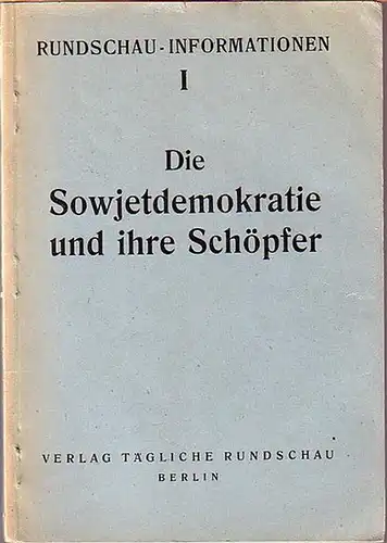 Tägliche Rundschau. - Wladimir Beresinow / G.F. Alexandrow / Nikolai Leonidow u.a: Die Sowjetdemokratie und ihre Schöpfer. (= Rundschau-Informationen 1). 