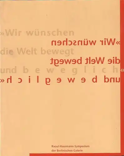 Züchner, Eva (Herausgeber): "Wir wünschen die Welt bewegt und beweglich". Raoul-Hausmann-Symposium der Berlinischen Galerie, Landesmuseum für Moderne Kunst, Photographie und Architektur. 