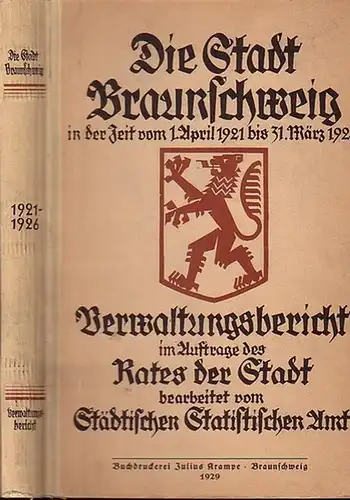 Braunschweig.- Städtisches Statistisches Amt (Hrsg.): Die Stadt Braunschweig in der Zeit vom 1. April 1921 bis 31. März 1926. Verwaltungsbericht im Auftrage des Rates der Stadt bearbeitet vom Städtischen Statistischen Amt. 