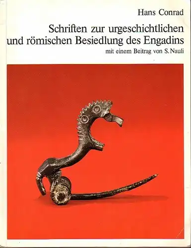 Conrad, Hans: Schriften zur urgeschichtlichen und römischen Besiedlung des Engadins. Mit einem Beitrag von S. Nauli. Mit Vorworten vom Berta Bardola-Conrad und S. Nauli. 