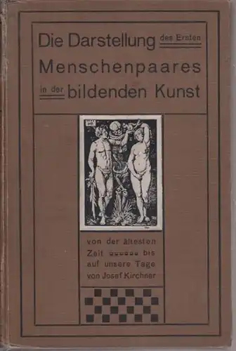 Kirchner, Josef: Die Darstellung des ersten Menschenpaares in der bildenden Kunst von der ältesten Zeit bis auf unsere Tage. 