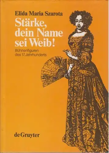 Szarota, Elida Maria: Stärke, dein Name sei Weib! : Bühnenfiguren des 17. Jahrhunderts. 