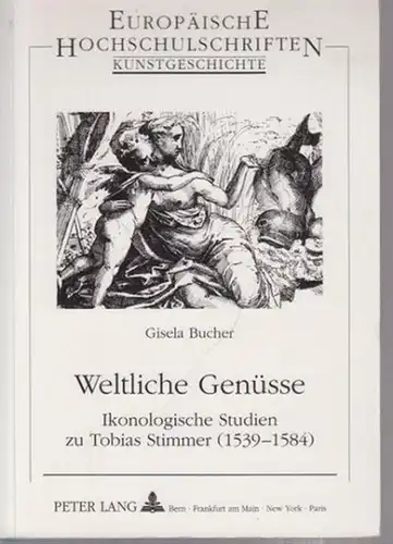 Stimmer, Tobias. - Bucher, Gisela: Weltliche Genüsse : Ikonologische Studiien zu Tobias Stimmer (!539-1584). 
