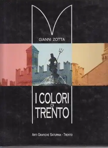 Zotta, Gianni / Aldo Gorfer / Mauro Neri: I Colori di Trento. Saggio introduttivo di Aldo Gorfer. Testi di Mauro Neri. 