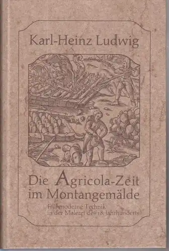 Ludwig, Karl-Heinz: Die Agricola-Zeit im Montangemälde : Frühmoderne Technik in der Malerei des 18. Jahrhunderts. 