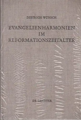 Evangelien - Wünsch, Dietrich: Evangelienharmonien im Reformationszeitalter. - Ein Beitrag zur Geschichte der Leben - Jesu - Darstellungen. 