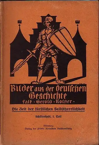 Falk - Gerold - Rother: Bilder aus der deutschen Geschichte. Die Zeit der fürstlichen Selbstherrlichkeit. Teil 1. Schülerheft für die oberen Klassen der Volksschule. 