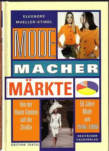 Mueller-Stindl, Eleonore: Mode, Macher, Märkte. Von der Haute Couture auf die Straße. 50 Jahre Mode von 1946-1996. Edition Textil. 