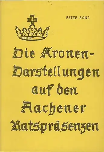 Rong, Peter: Die Kronen-Darstellungen auf den Aachener Ratspräsenzen. 