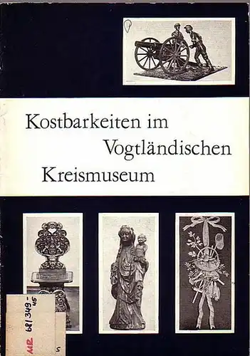 Plauen. - Fröhlich, Horst (Redaktion): Kostbarkeiten im vogtländischen Kreismuseum. Mit Vorwort von Johannes Richter. Herausgeber: Vogtländisches Kreismuseum Plauen. (= Schriftenreihe Heft 45). 