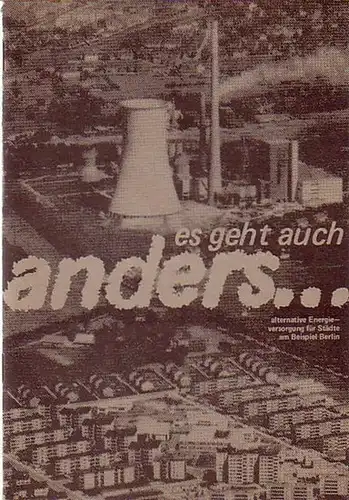 Jakob, Matthias: es geht auch anders alternative Energieversorgung für Städte am Beispiel Berlin. Diese Broschüre wurde erstellt von der Arbeitsgruppe Alternativen der Bürgerinitiative 'Atomenergiegegner'. 
