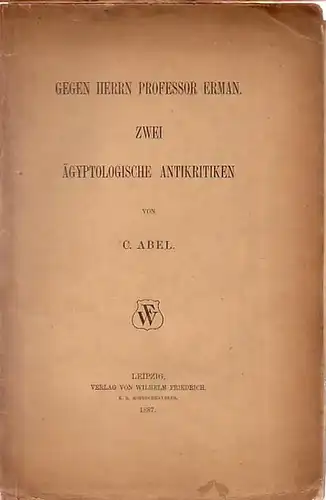 Abel, C: Gegen Herrn Professor Erman. Zwei ägyptologische Antikritiken. 